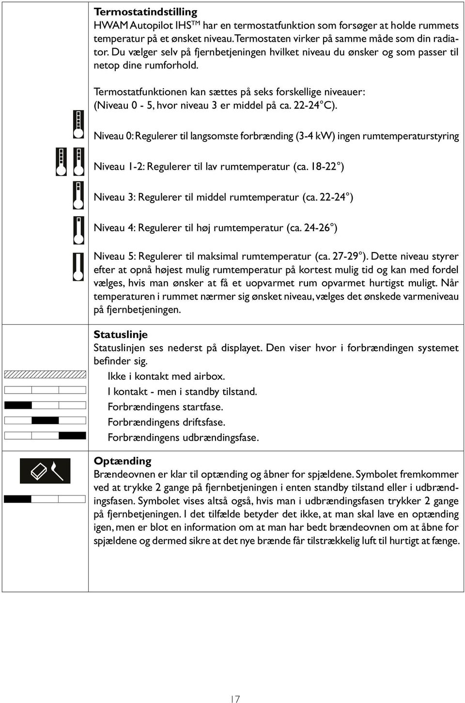 Termostatfunktionen kan sættes på seks forskellige niveauer: (Niveau 0-5, hvor niveau 3 er middel på ca. 22-24 C).