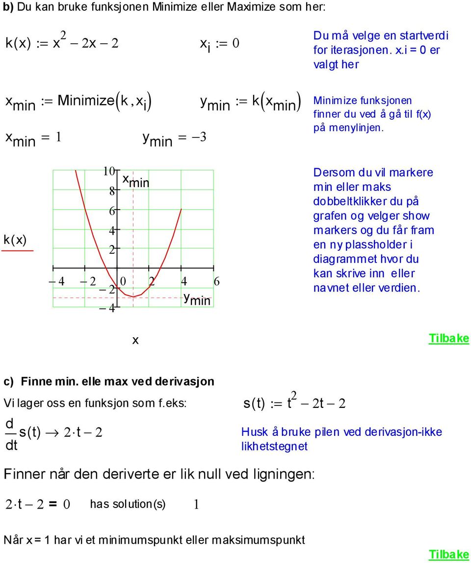 k ( ) 0 min 8 6 4 4 0 4 6 y min 4 Dersom du vil markere min eller maks dobbeltklikker du på grafen og velger show markers og du får fram en ny plassholder i diagrammet hvor du kan