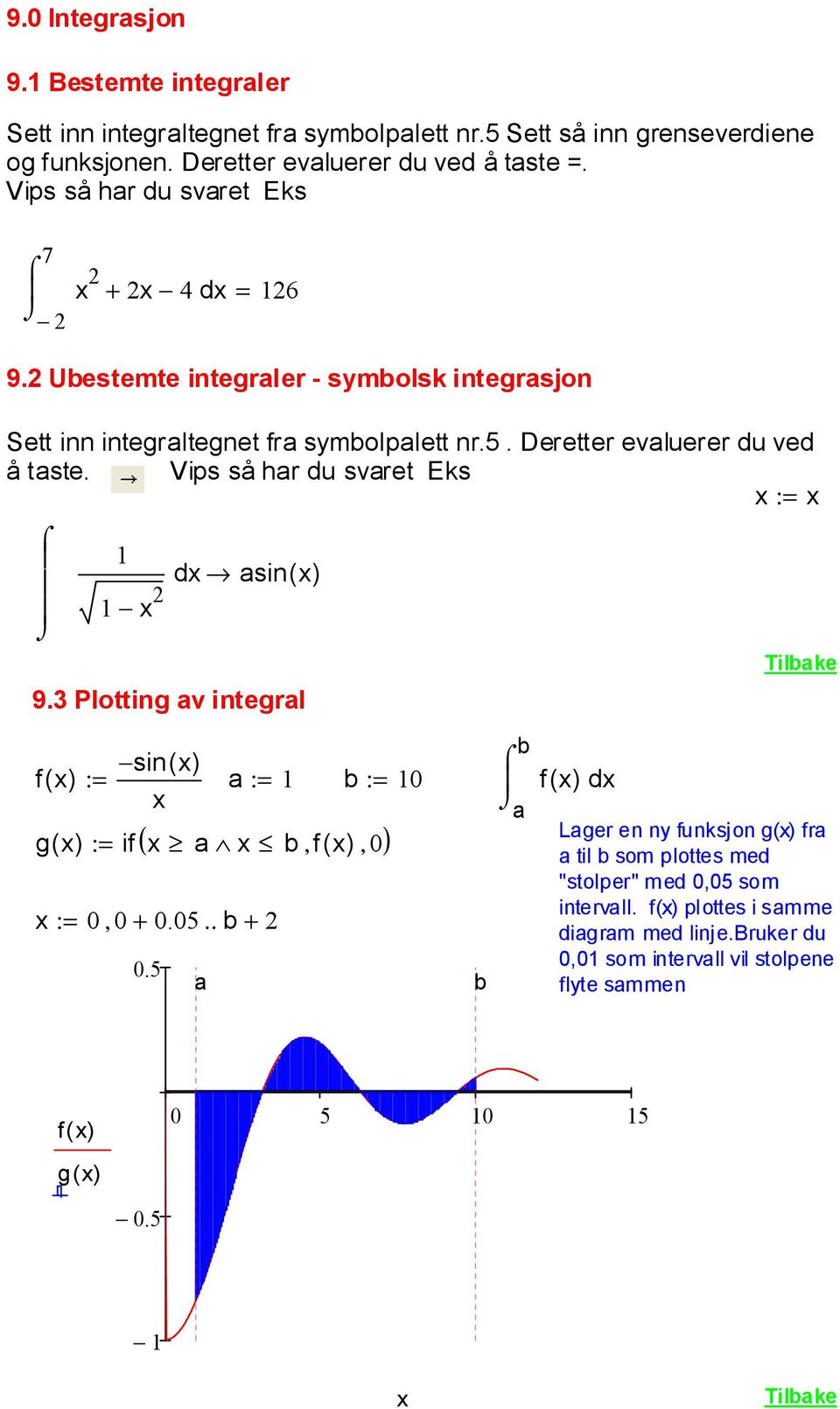 Vips så har du svaret Eks : d asin( ) 9.3 Plotting av integral f ( ) sin( ) : a : b : 0 ( ) g ( ) : if a b, f ( ), 0 : 0, 0+ 0.05.. b + 0.