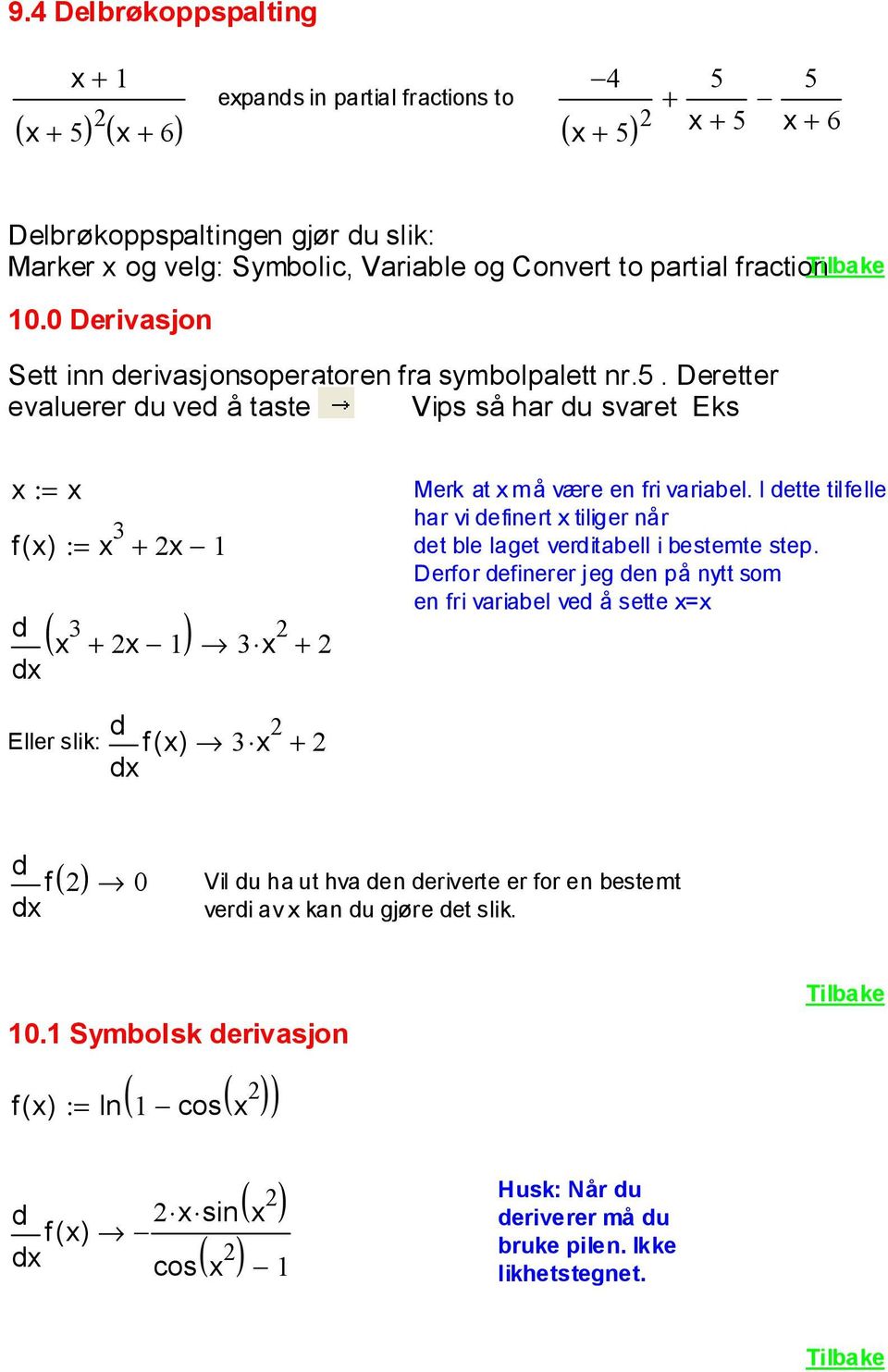 I dette tilfelle f ( ) : 3 + ( ) d 3 + d Eller slik: d d f ( ) 3 + 3 + har vi definert tiliger når det ble laget verditabell i bestemte step.