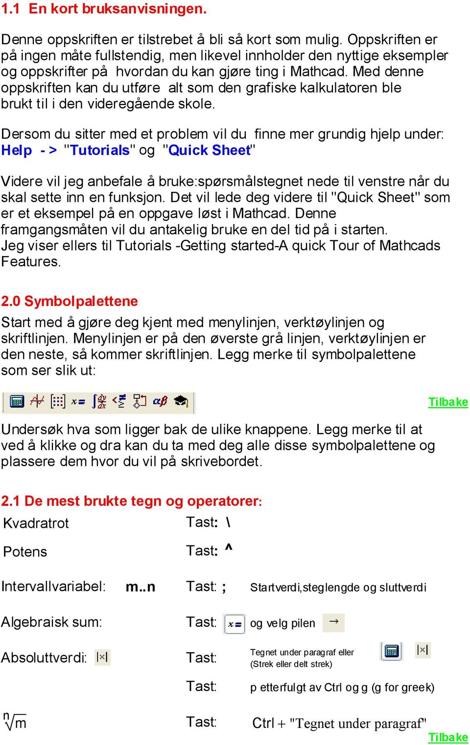 Med denne oppskriften kan du utføre alt som den grafiske kalkulatoren ble brukt til i den videregående skole.