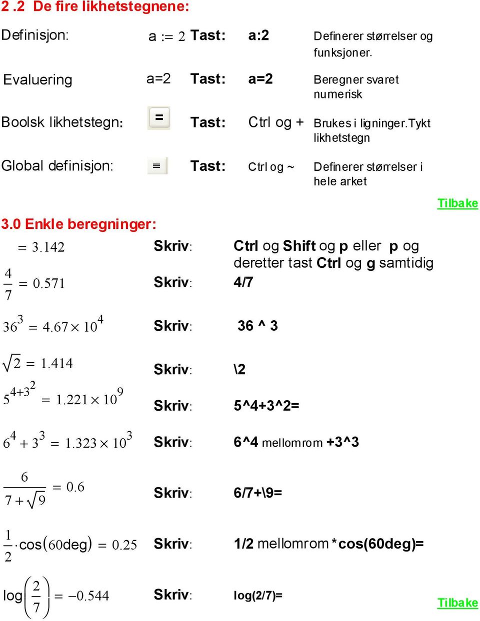 tykt likhetstegn Global definisjon: Tast: Ctrl og ~ Definerer størrelser i hele arket 3.0 Enkle beregninger: 4 7 3.