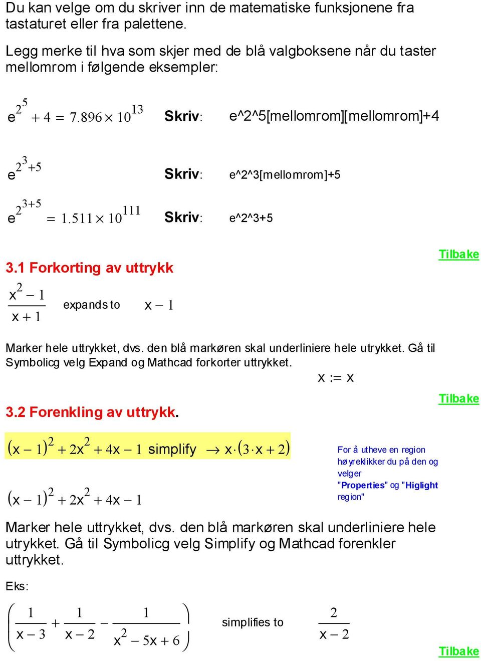 5 0 Skriv: e^^3+5 3. Forkorting av uttrykk + epands to Marker hele uttrykket, dvs. den blå markøren skal underliniere hele utrykket. Gå til Symbolicg velg Epand og Mathcad forkorter uttrykket. 3. Forenkling av uttrykk.