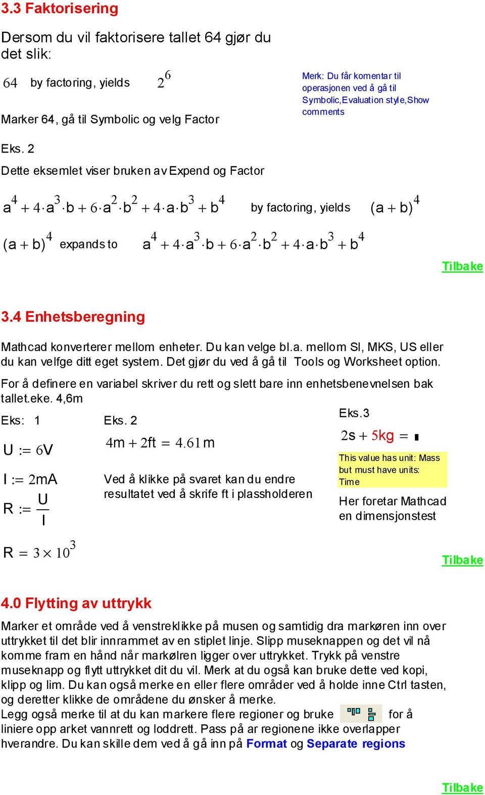 Dette eksemlet viser bruken av Epend og Factor a 4 + 4 a 3 b + 6 a b + 4 ab 3 + b 4 by factoring, yields ( a + b) 4 ( a + b) 4 epands to a 4 + 4 a 3 b + 6 a b + 4 ab 3 + b 4 3.