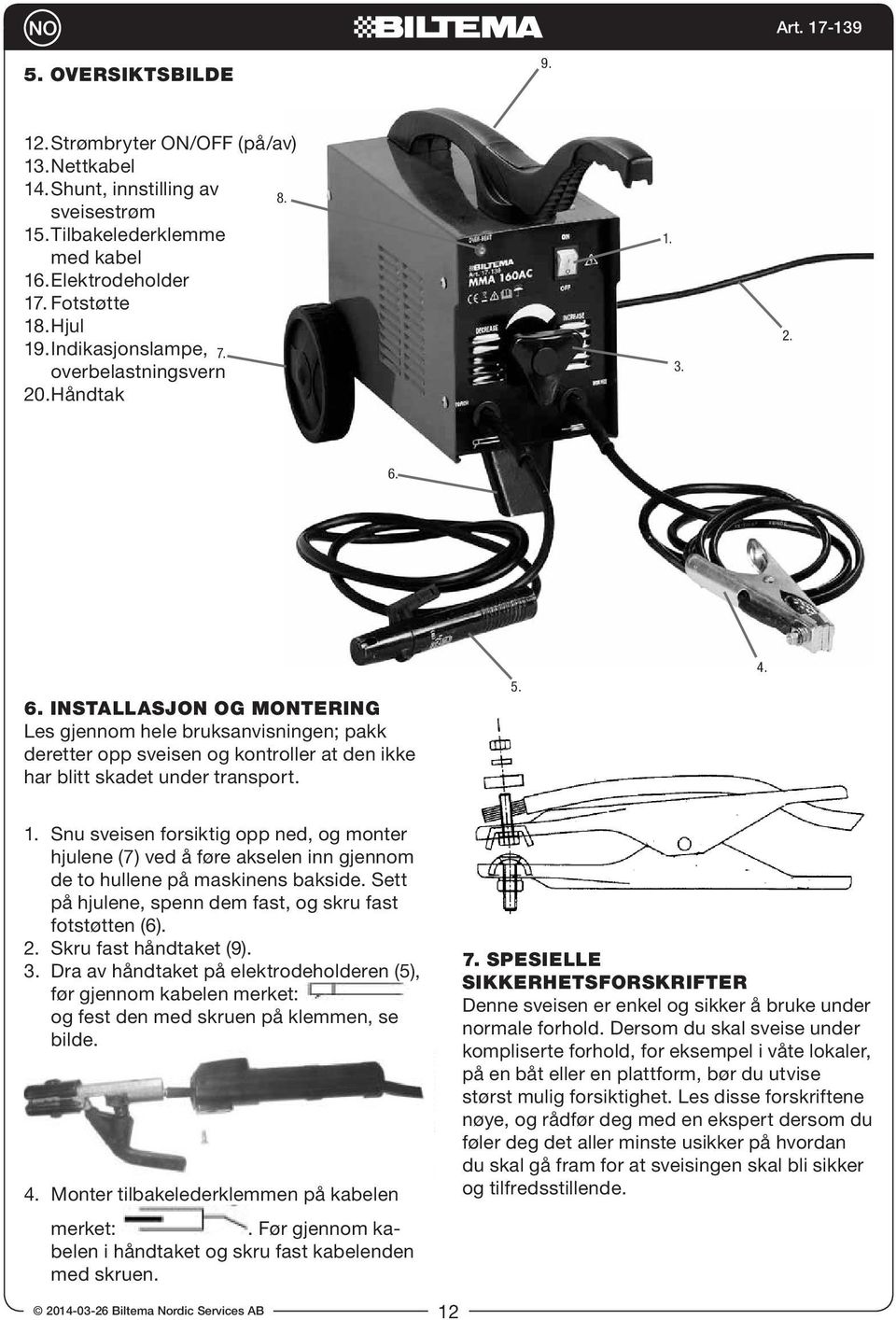 6. INSTALLASJON OG MONTERING Les gjennom hele bruksanvisningen; pakk deretter opp sveisen og kontroller at den ikke har blitt skadet under transport. 5. 4. 1.