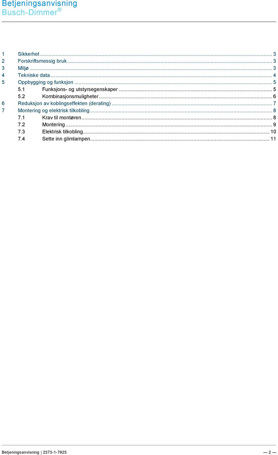 .. 3 4 Tekniske data... 4 5 Oppbygging og funksjon... 5 5.1 Funksjons- og utstyrsegenskaper... 5 5.2 Kombinasjonsmuligheter.