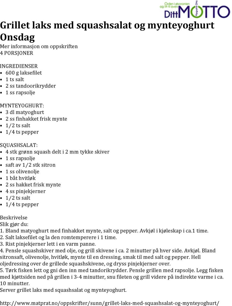 2 ts salt 1 4 ts pepper 1. Bland matyoghurt med finhakket mynte, salt og pepper. Avkjøl i kjøleskap i ca.1 time. 2. Salt laksefilet og la den romtemperere i 1 time. 3.