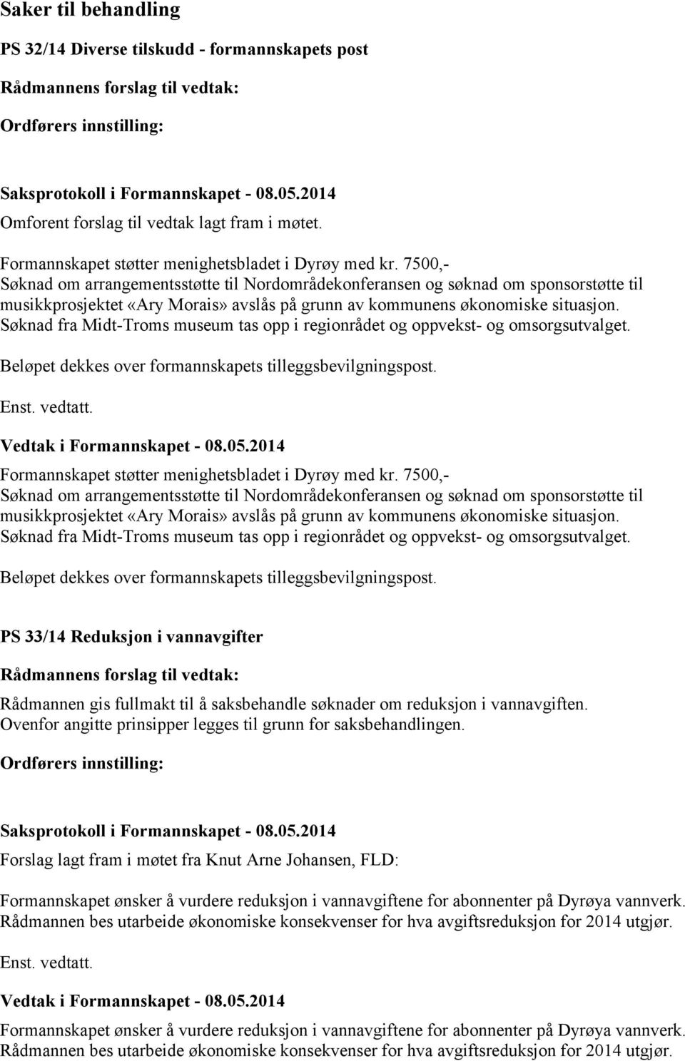 Søknad fra Midt-Troms museum tas opp i regionrådet og oppvekst- og omsorgsutvalget. Beløpet dekkes over formannskapets tilleggsbevilgningspost. Enst. vedtatt.