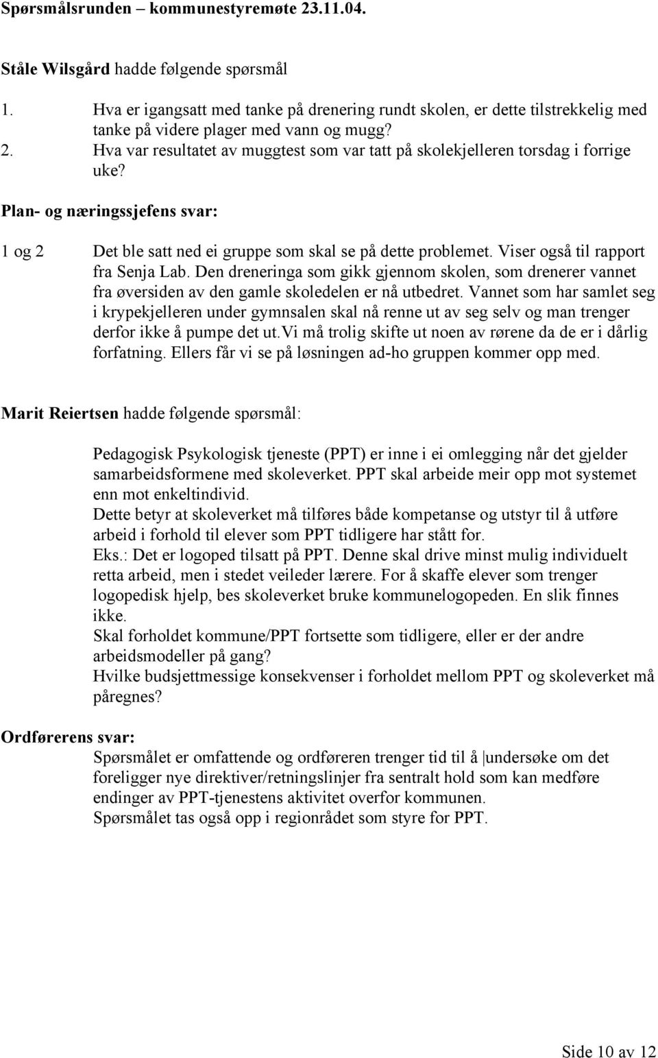 Hva var resultatet av muggtest som var tatt på skolekjelleren torsdag i forrige uke? Plan- og næringssjefens svar: 1 og 2 Det ble satt ned ei gruppe som skal se på dette problemet.