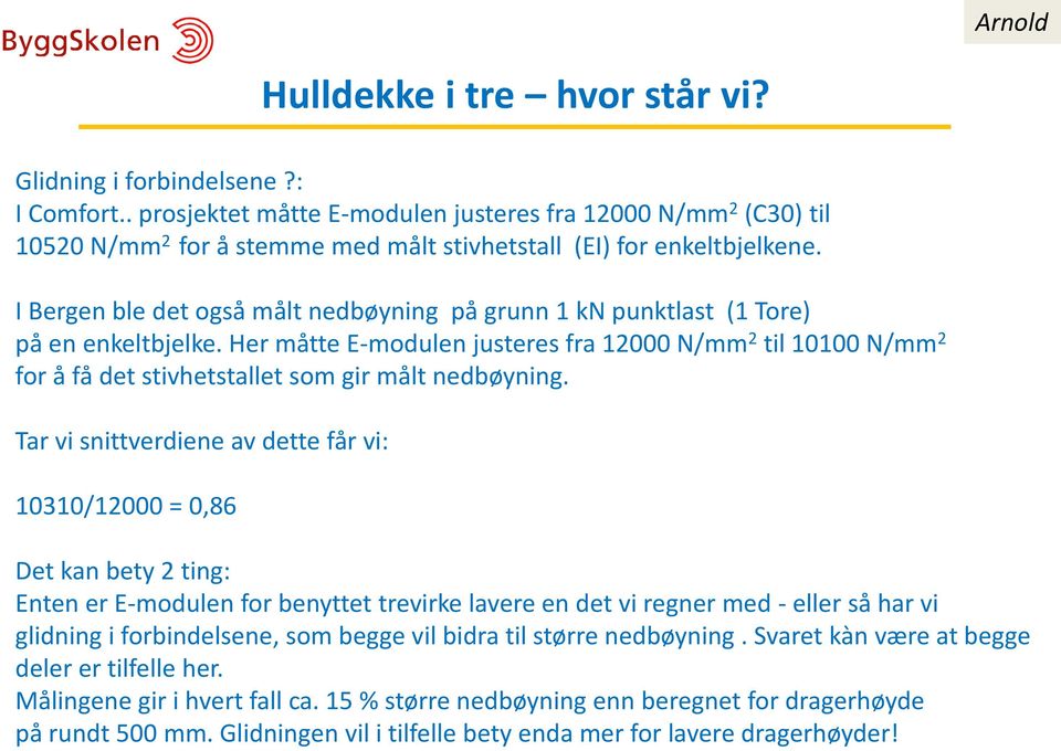 Her måtte E-modulen justeres fra 12000 N/mm 2 til 10100 N/mm 2 for å få det stivhetstallet som gir målt nedbøyning.