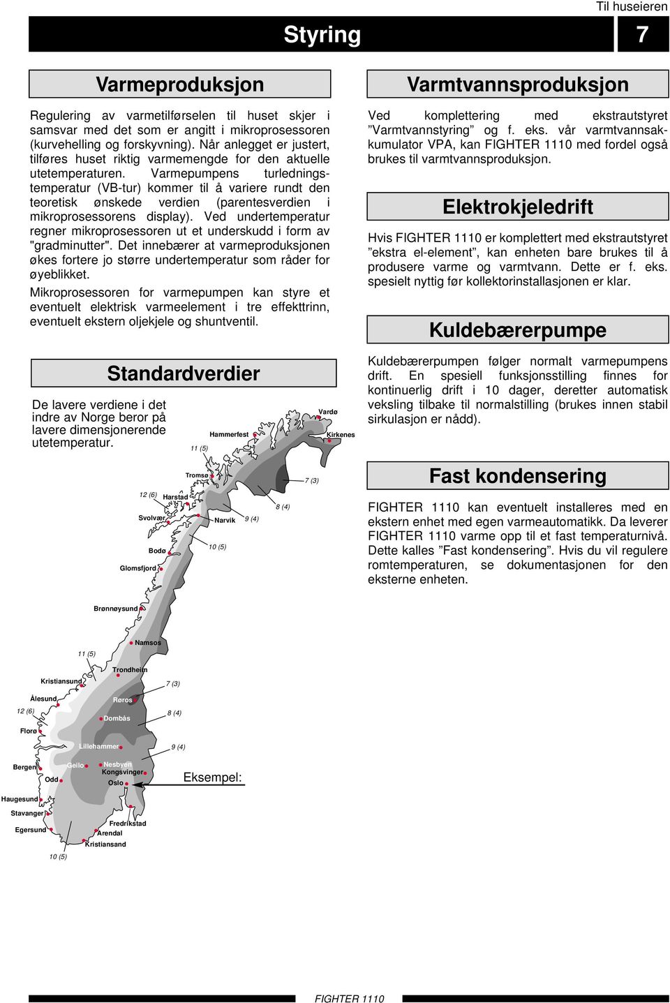 Varmepumpens turledningstemperatur (VB-tur) kommer til å variere rundt den teoretisk ønskede verdien (parentesverdien i mikroprosessorens display).