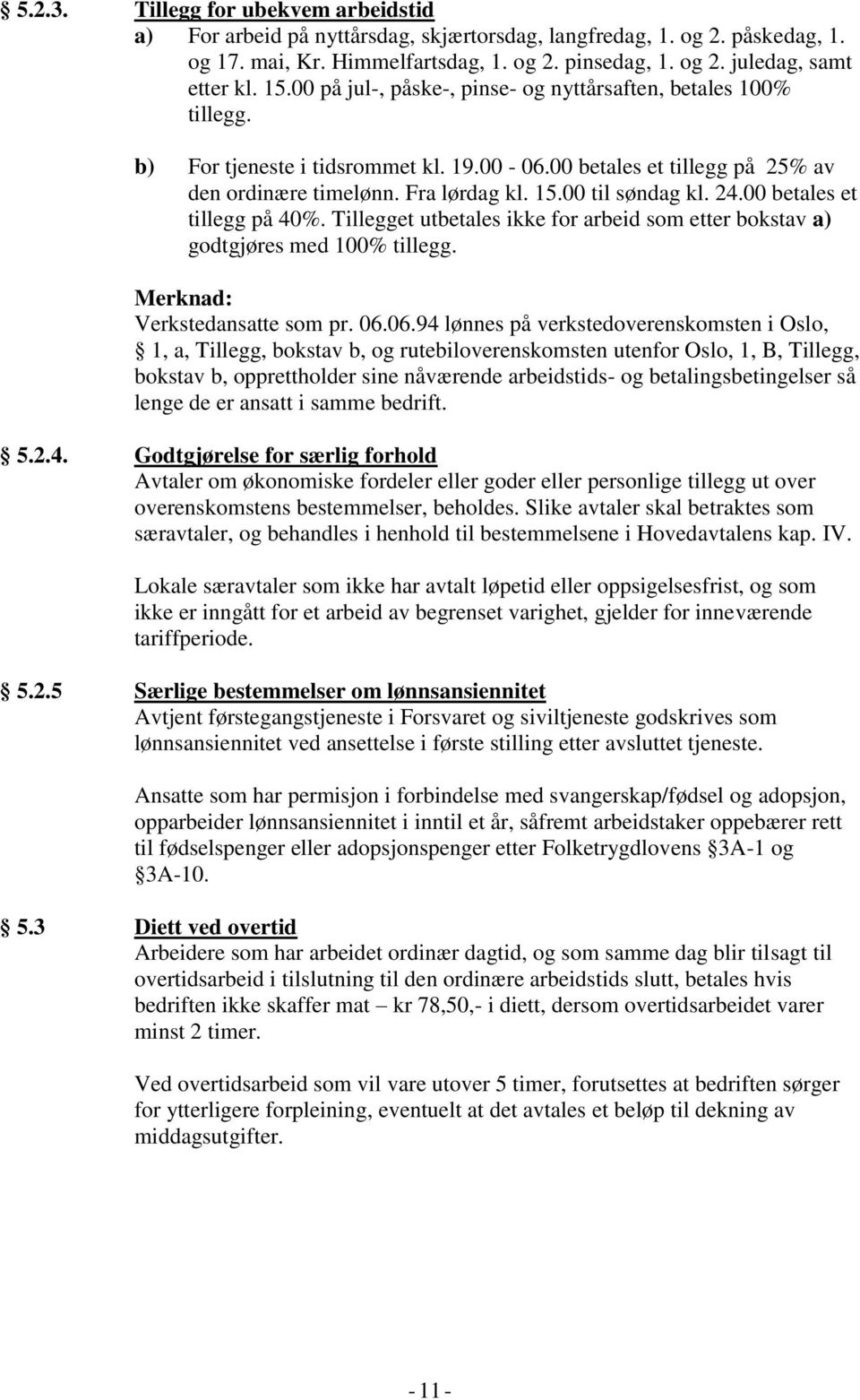 00 til søndag kl. 24.00 betales et tillegg på 40%. Tillegget utbetales ikke for arbeid som etter bokstav a) godtgjøres med 100% tillegg. Merknad: Verkstedansatte som pr. 06.