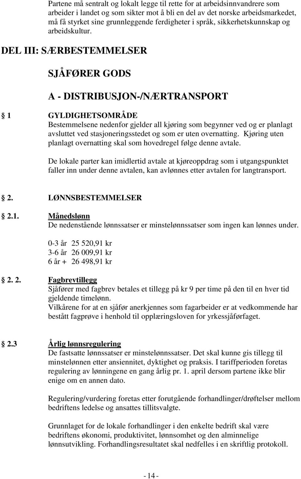 DEL III: SÆRBESTEMMELSER SJÅFØRER GODS A - DISTRIBUSJON-/NÆRTRANSPORT 1 GYLDIGHETSOMRÅDE Bestemmelsene nedenfor gjelder all kjøring som begynner ved og er planlagt avsluttet ved stasjoneringsstedet