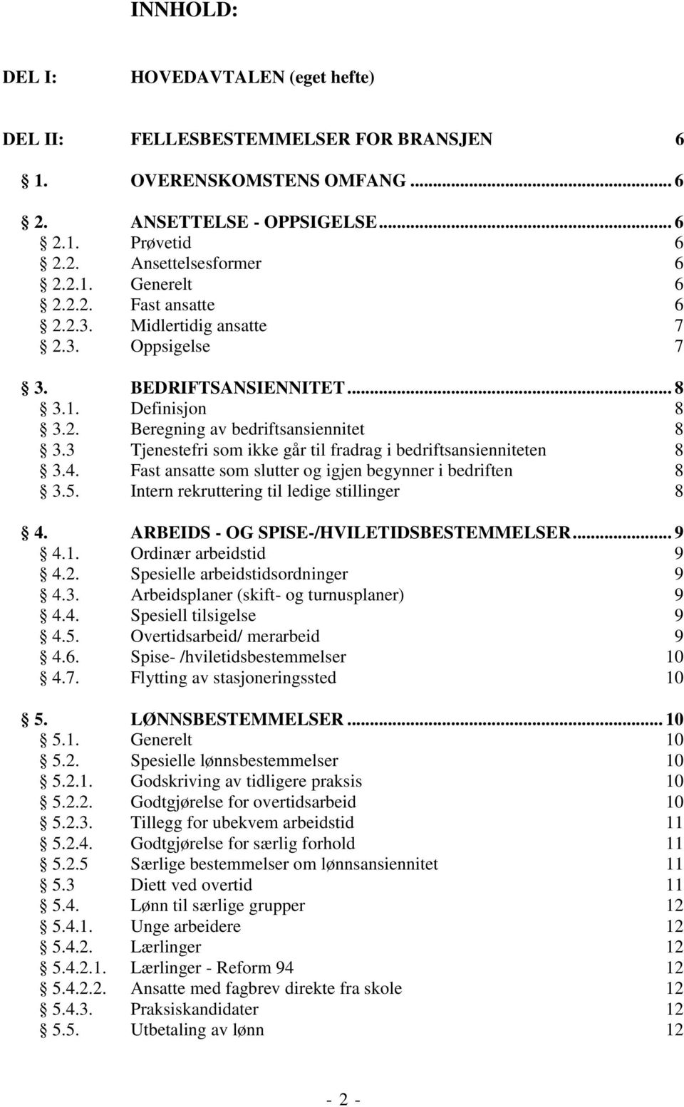 3 Tjenestefri som ikke går til fradrag i bedriftsansienniteten 8 3.4. Fast ansatte som slutter og igjen begynner i bedriften 8 3.5. Intern rekruttering til ledige stillinger 8 4.