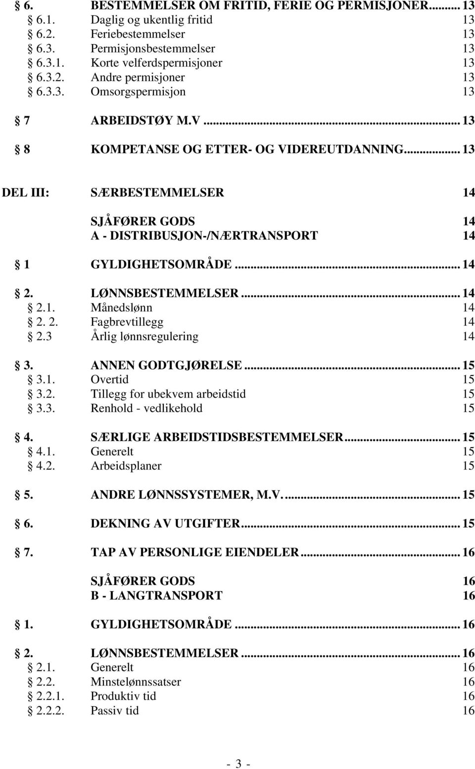 LØNNSBESTEMMELSER... 14 2.1. Månedslønn 14 2. 2. Fagbrevtillegg 14 2.3 Årlig lønnsregulering 14 3. ANNEN GODTGJØRELSE... 15 3.1. Overtid 15 3.2. Tillegg for ubekvem arbeidstid 15 3.3. Renhold - vedlikehold 15 4.