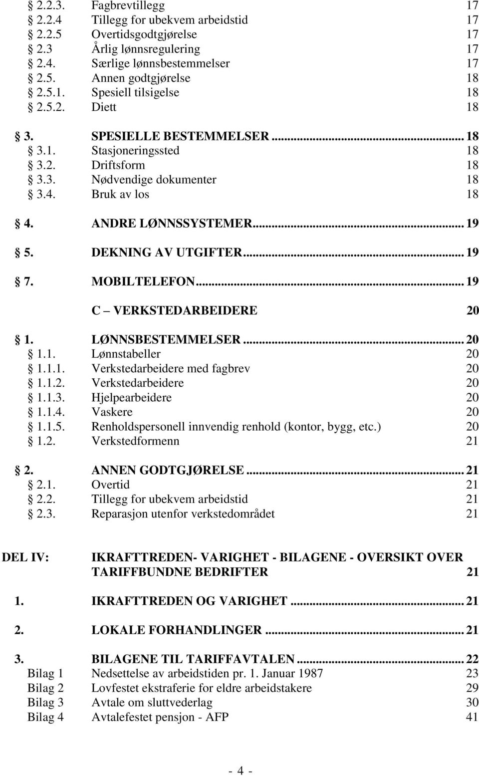 MOBILTELEFON... 19 C VERKSTEDARBEIDERE 20 1. LØNNSBESTEMMELSER... 20 1.1. Lønnstabeller 20 1.1.1. Verkstedarbeidere med fagbrev 20 1.1.2. Verkstedarbeidere 20 1.1.3. Hjelpearbeidere 20 1.1.4.