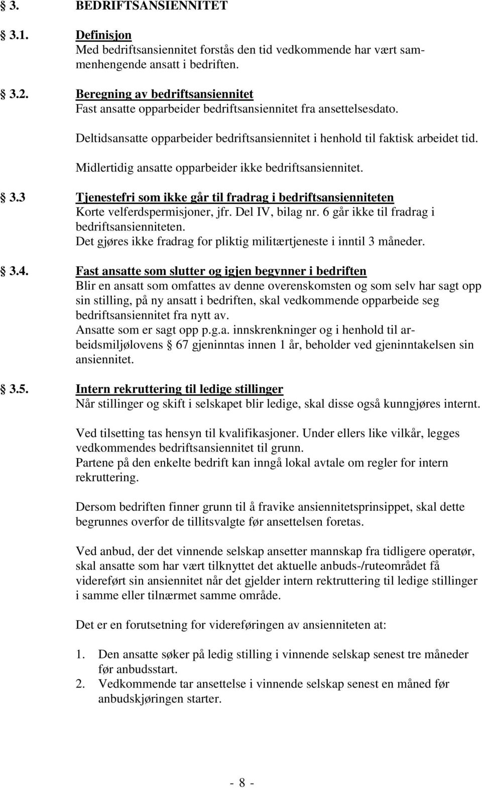 Midlertidig ansatte opparbeider ikke bedriftsansiennitet. 3.3 Tjenestefri som ikke går til fradrag i bedriftsansienniteten Korte velferdspermisjoner, jfr. Del IV, bilag nr.