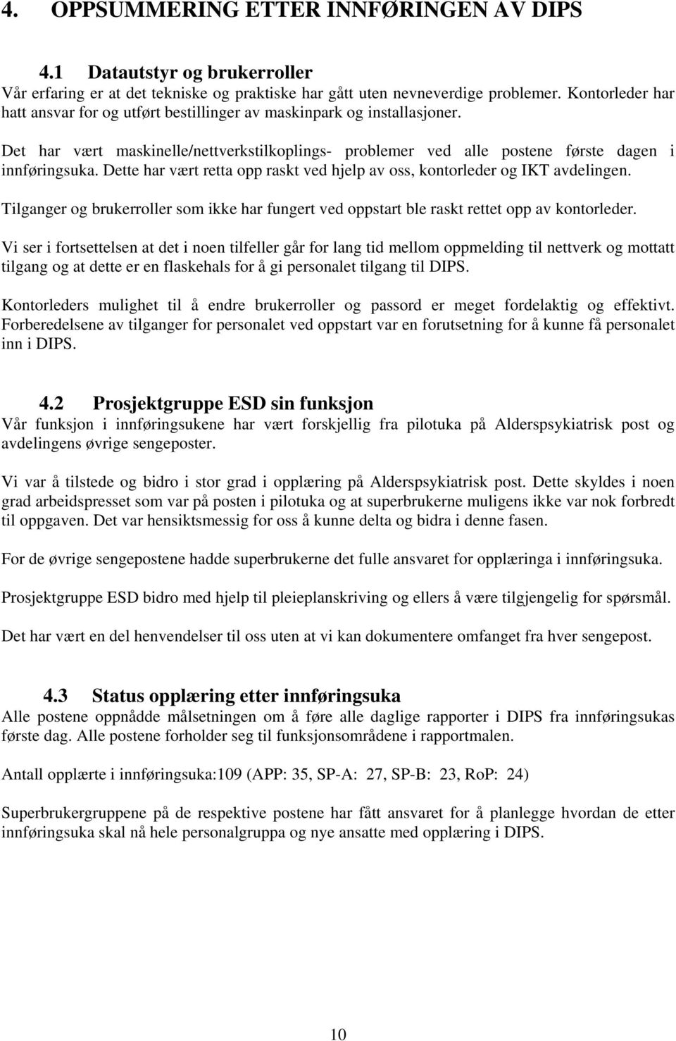 Dette har vært retta opp raskt ved hjelp av oss, kontorleder og IKT avdelingen. Tilganger og brukerroller som ikke har fungert ved oppstart ble raskt rettet opp av kontorleder.