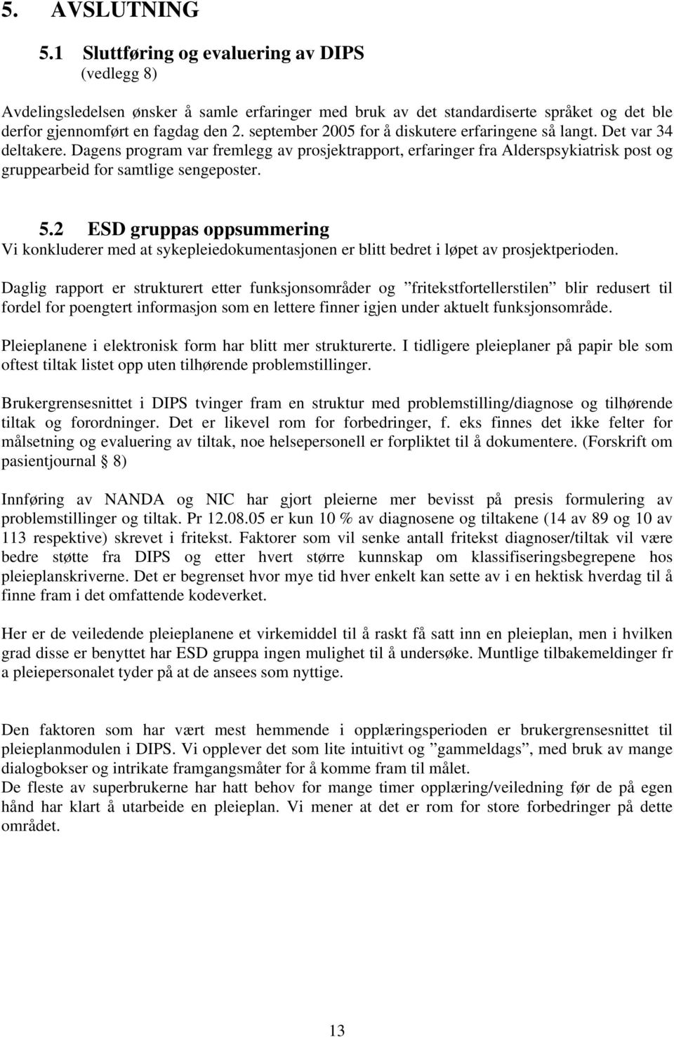 Dagens program var fremlegg av prosjektrapport, erfaringer fra Alderspsykiatrisk post og gruppearbeid for samtlige sengeposter. 5.