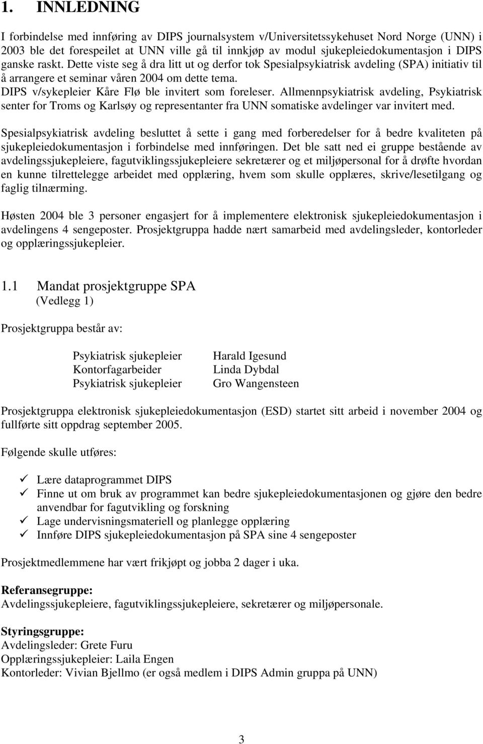 DIPS v/sykepleier Kåre Flø ble invitert som foreleser. Allmennpsykiatrisk avdeling, Psykiatrisk senter for Troms og Karlsøy og representanter fra UNN somatiske avdelinger var invitert med.