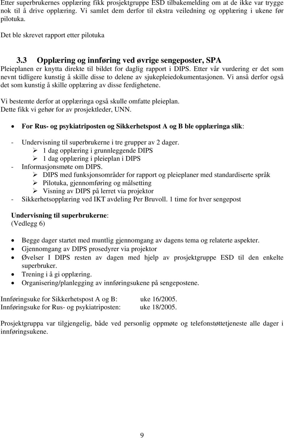 Etter vår vurdering er det som nevnt tidligere kunstig å skille disse to delene av sjukepleiedokumentasjonen. Vi anså derfor også det som kunstig å skille opplæring av disse ferdighetene.