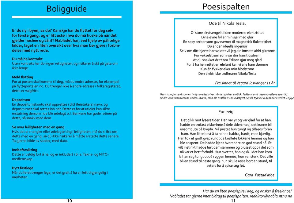 Du må ha kontrakt Uten kontrakt har du ingen rettigheter, og risikerer å stå på gata om ikke lenge. Meld flytting For at posten skal komme til deg, må du endre adresse, for eksempel på flytteportalen.