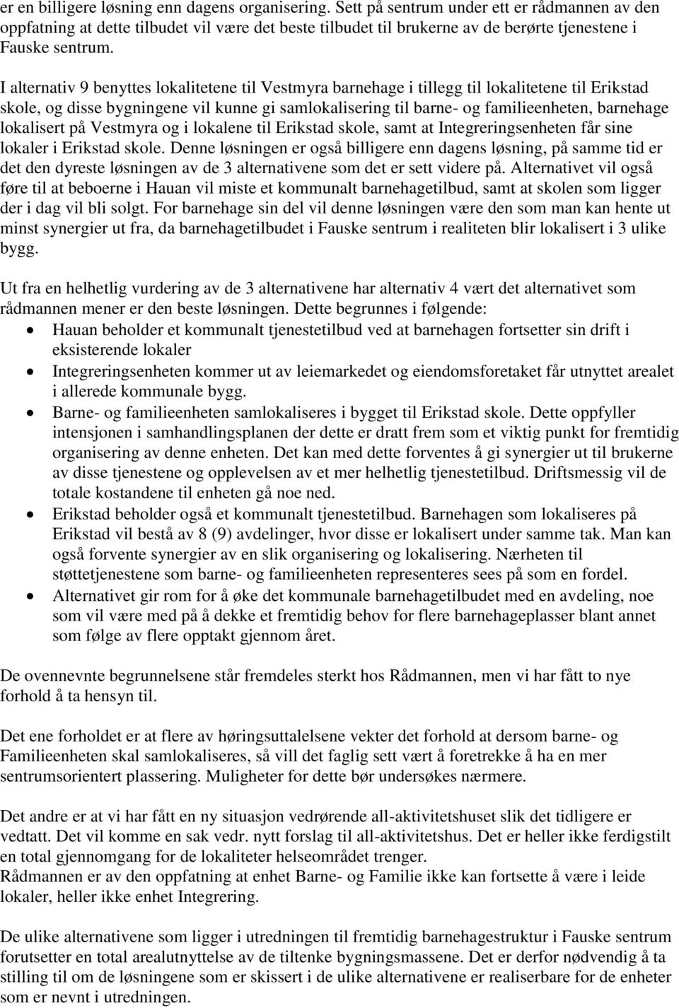 I alternativ 9 benyttes lokalitetene til Vestmyra barnehage i tillegg til lokalitetene til Erikstad skole, og disse bygningene vil kunne gi samlokalisering til barne- og familieenheten, barnehage