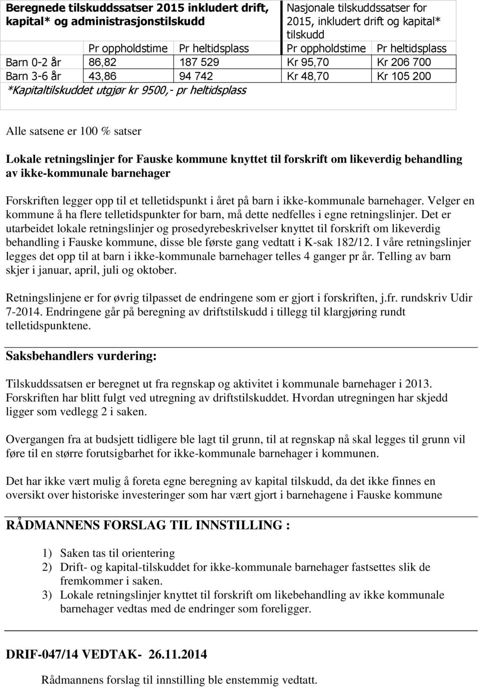 satser Lokale retningslinjer for Fauske kommune knyttet til forskrift om likeverdig behandling av ikke-kommunale barnehager Forskriften legger opp til et telletidspunkt i året på barn i