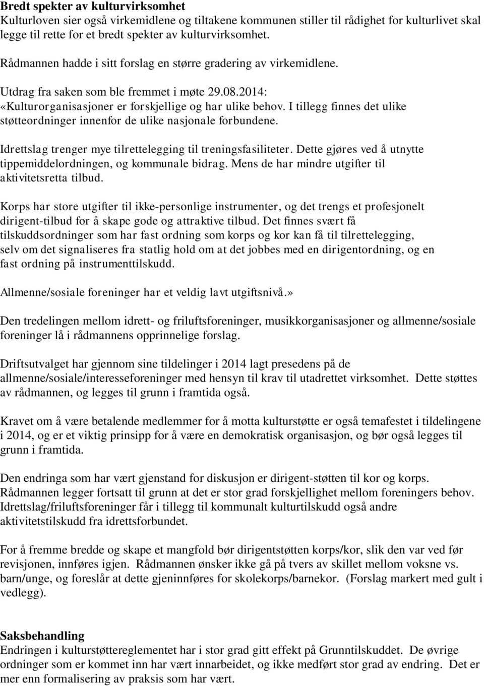 I tillegg finnes det ulike støtteordninger innenfor de ulike nasjonale forbundene. Idrettslag trenger mye tilrettelegging til treningsfasiliteter.