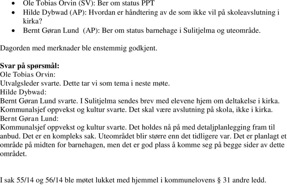 Dette tar vi som tema i neste møte. Hilde Dybwad: Bernt Gøran Lund svarte. I Sulitjelma sendes brev med elevene hjem om deltakelse i kirka. Kommunalsjef oppvekst og kultur svarte.