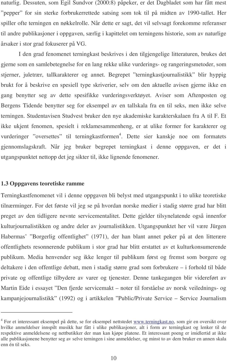 Når dette er sagt, det vil selvsagt forekomme referanser til andre publikasjoner i oppgaven, særlig i kapittelet om terningens historie, som av naturlige årsaker i stor grad fokuserer på VG.