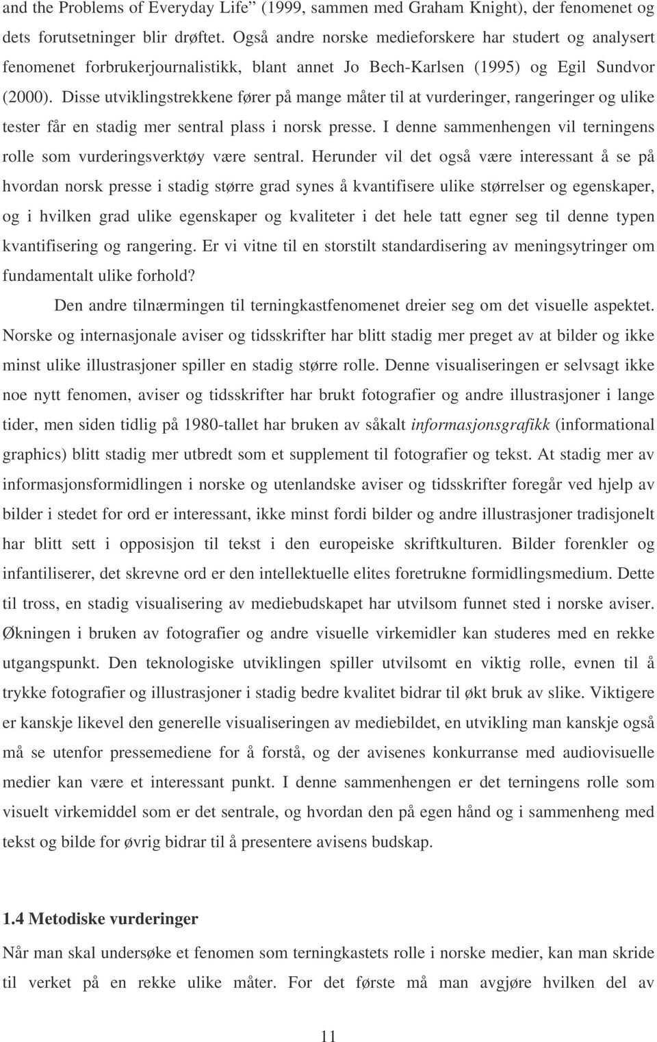 Disse utviklingstrekkene fører på mange måter til at vurderinger, rangeringer og ulike tester får en stadig mer sentral plass i norsk presse.