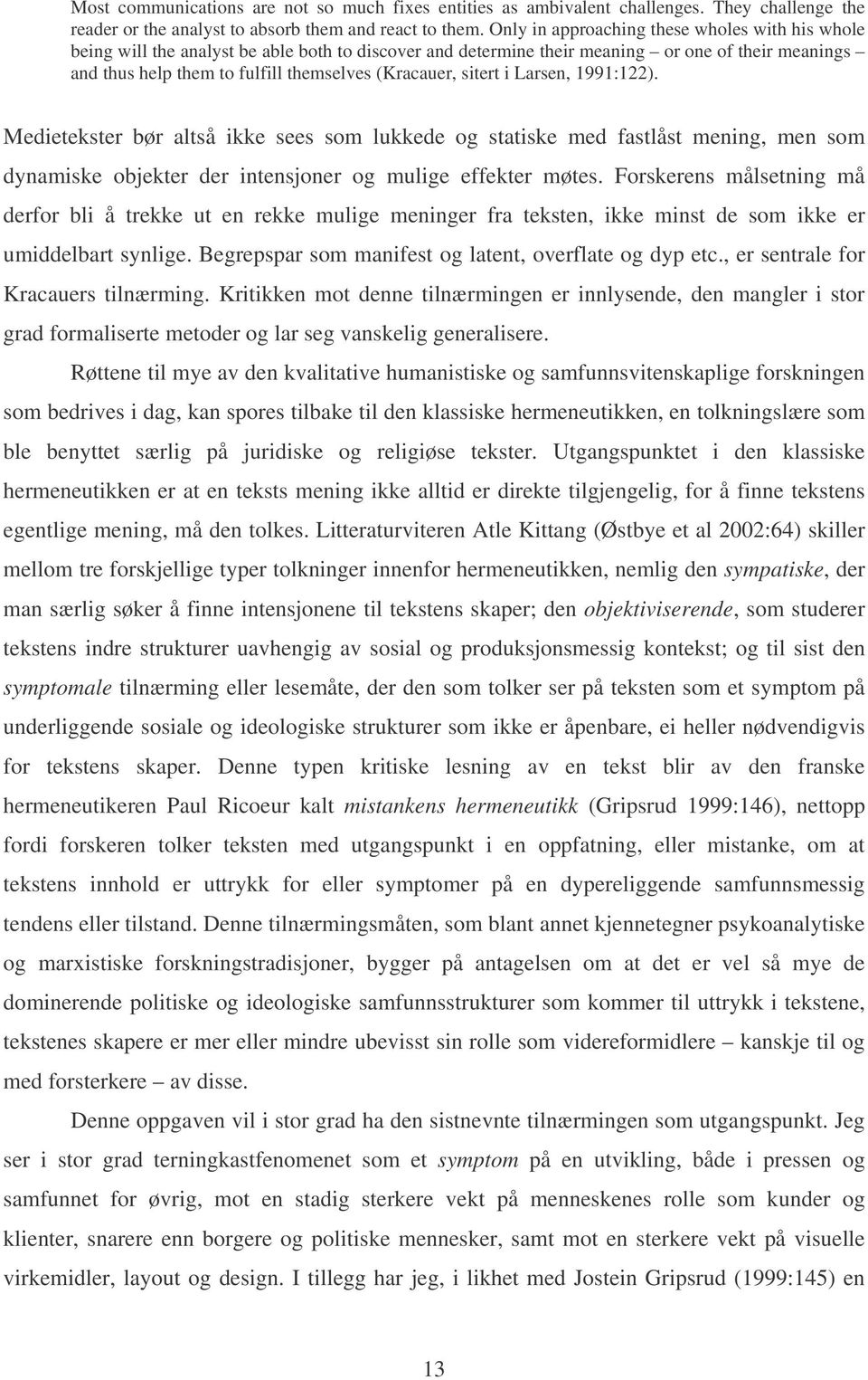 (Kracauer, sitert i Larsen, 1991:122). Medietekster bør altså ikke sees som lukkede og statiske med fastlåst mening, men som dynamiske objekter der intensjoner og mulige effekter møtes.