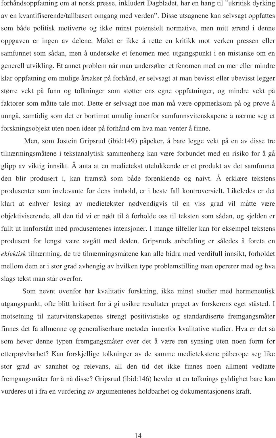 Målet er ikke å rette en kritikk mot verken pressen eller samfunnet som sådan, men å undersøke et fenomen med utgangspunkt i en mistanke om en generell utvikling.