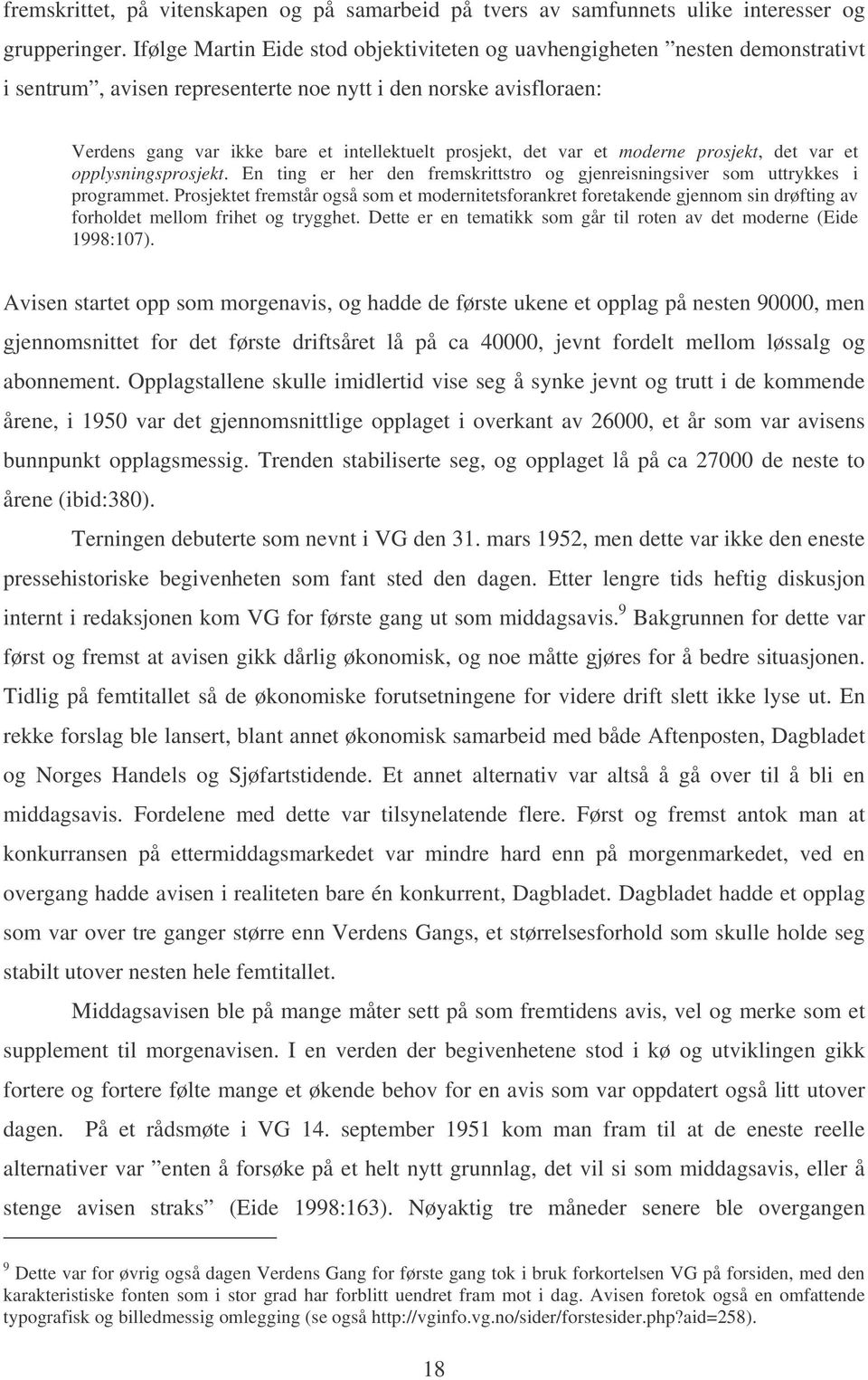 det var et moderne prosjekt, det var et opplysningsprosjekt. En ting er her den fremskrittstro og gjenreisningsiver som uttrykkes i programmet.