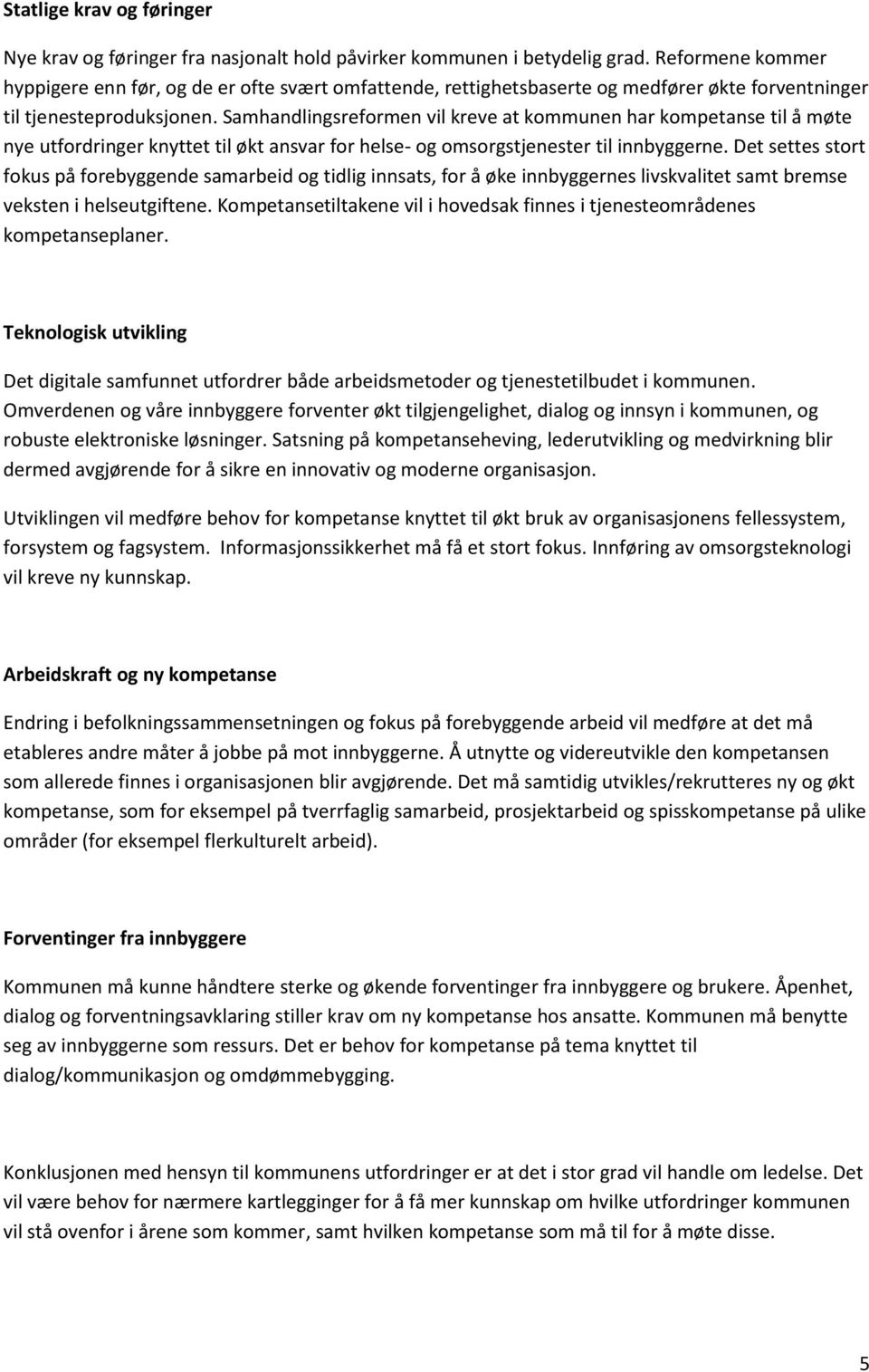 Samhandlingsreformen vil kreve at kommunen har kompetanse til å møte nye utfordringer knyttet til økt ansvar for helse- og omsorgstjenester til innbyggerne.