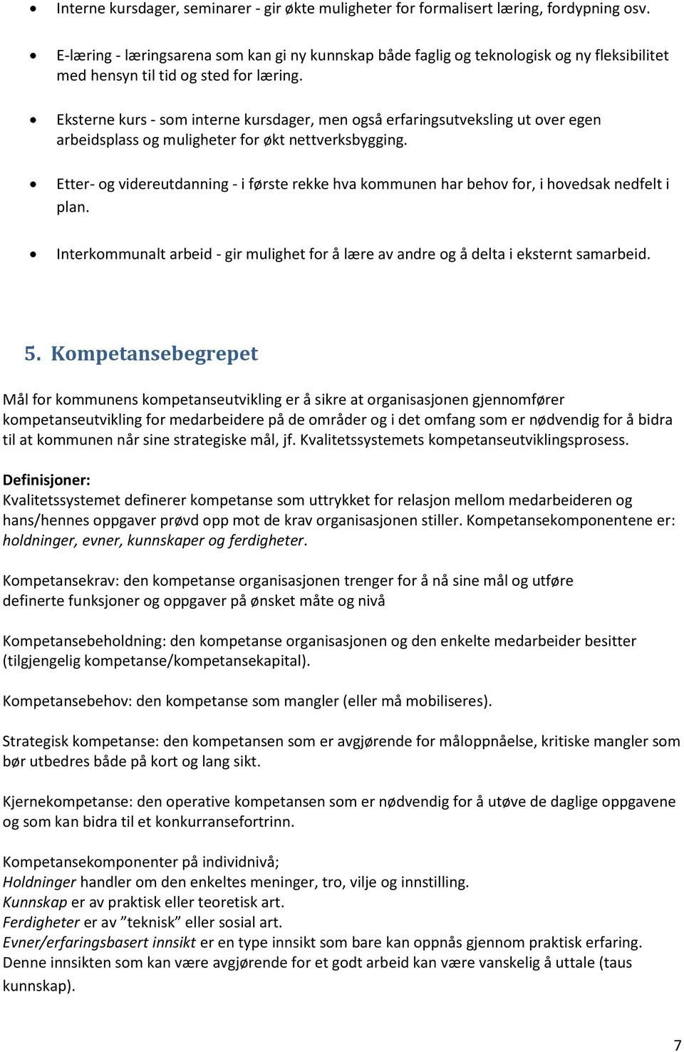 Eksterne kurs - som interne kursdager, men også erfaringsutveksling ut over egen arbeidsplass og muligheter for økt nettverksbygging.