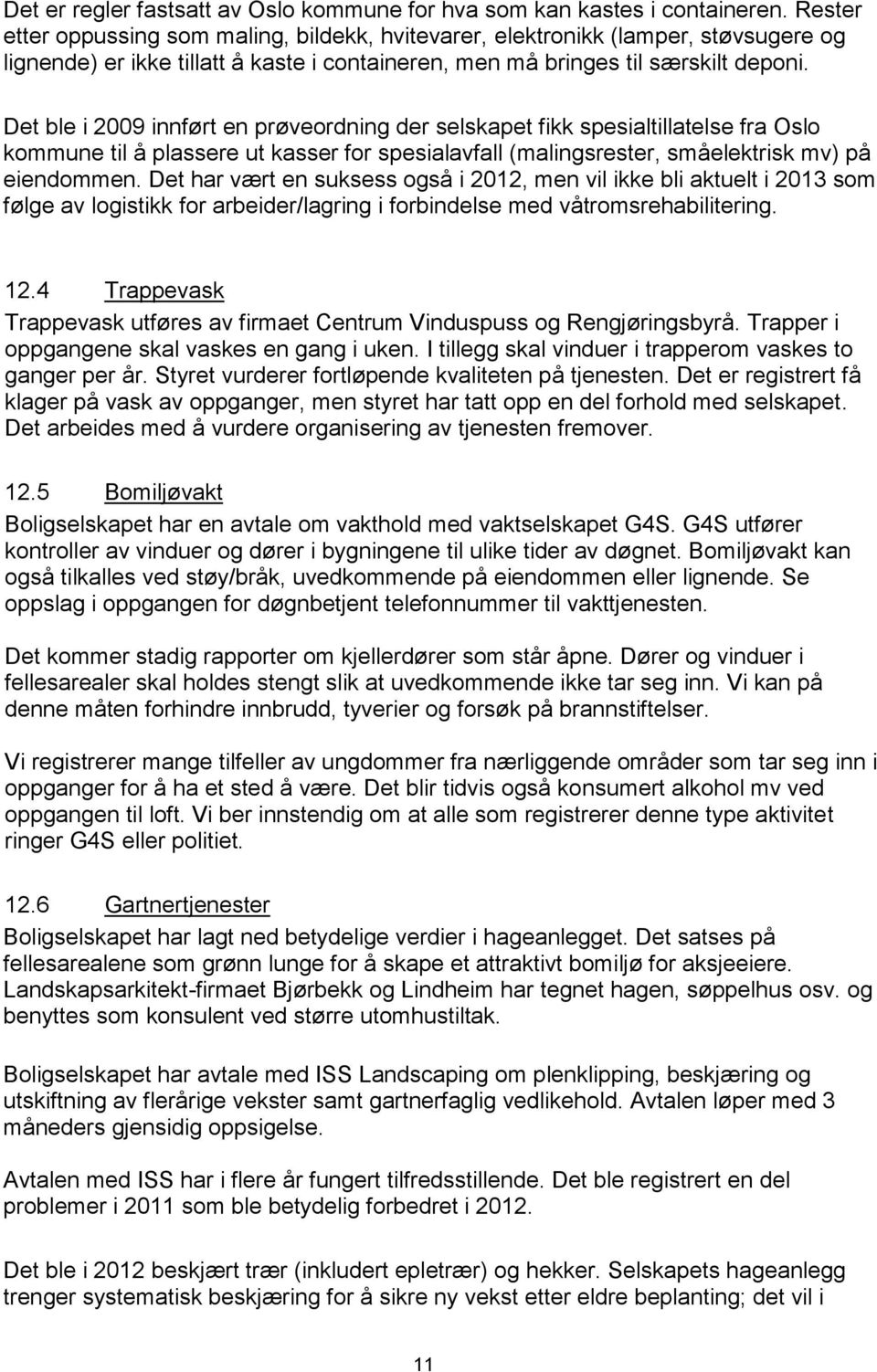 Det ble i 2009 innført en prøveordning der selskapet fikk spesialtillatelse fra Oslo kommune til å plassere ut kasser for spesialavfall (malingsrester, småelektrisk mv) på eiendommen.