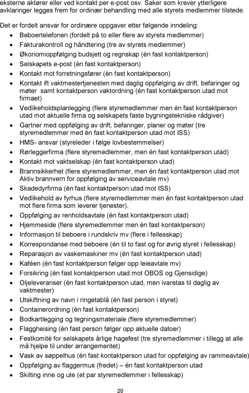 Økonomioppfølging budsjett og regnskap (én fast kontaktperson) Selskapets e-post (én fast kontaktperson) Kontakt mot forretningsfører (én fast kontaktperson) Kontakt ift vaktmestertjenesten med