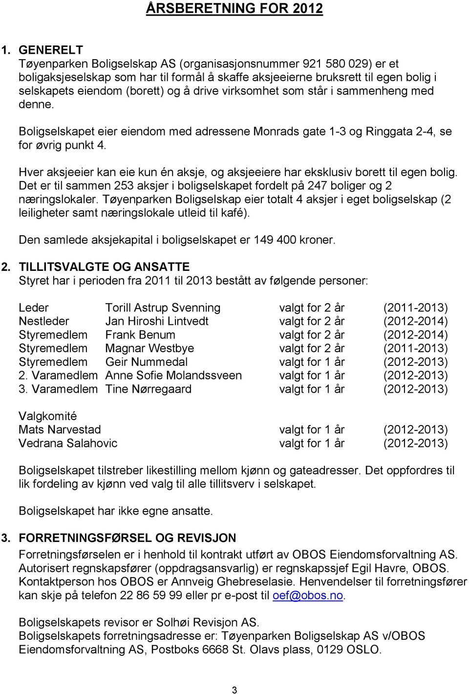 drive virksomhet som står i sammenheng med denne. Boligselskapet eier eiendom med adressene Monrads gate 1-3 og Ringgata 2-4, se for øvrig punkt 4.