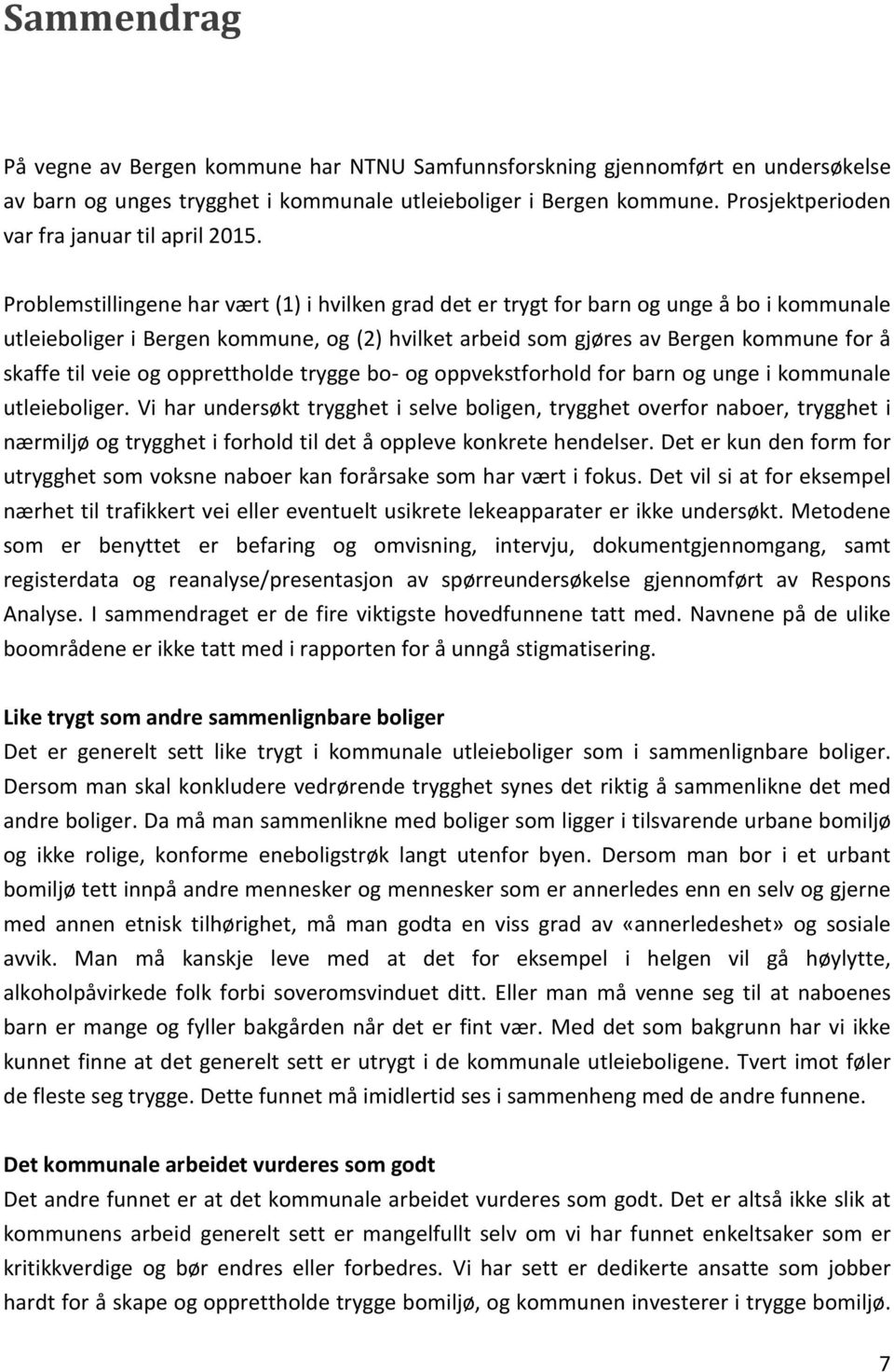 Problemstillingene har vært (1) i hvilken grad det er trygt for barn og unge å bo i kommunale utleieboliger i Bergen kommune, og (2) hvilket arbeid som gjøres av Bergen kommune for å skaffe til veie