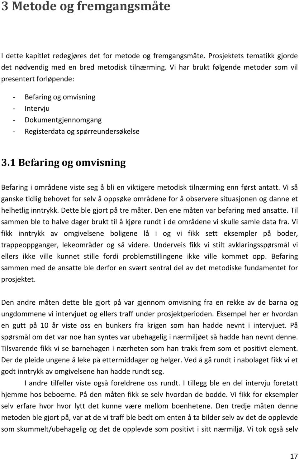 1 Befaring og omvisning Befaring i områdene viste seg å bli en viktigere metodisk tilnærming enn først antatt.