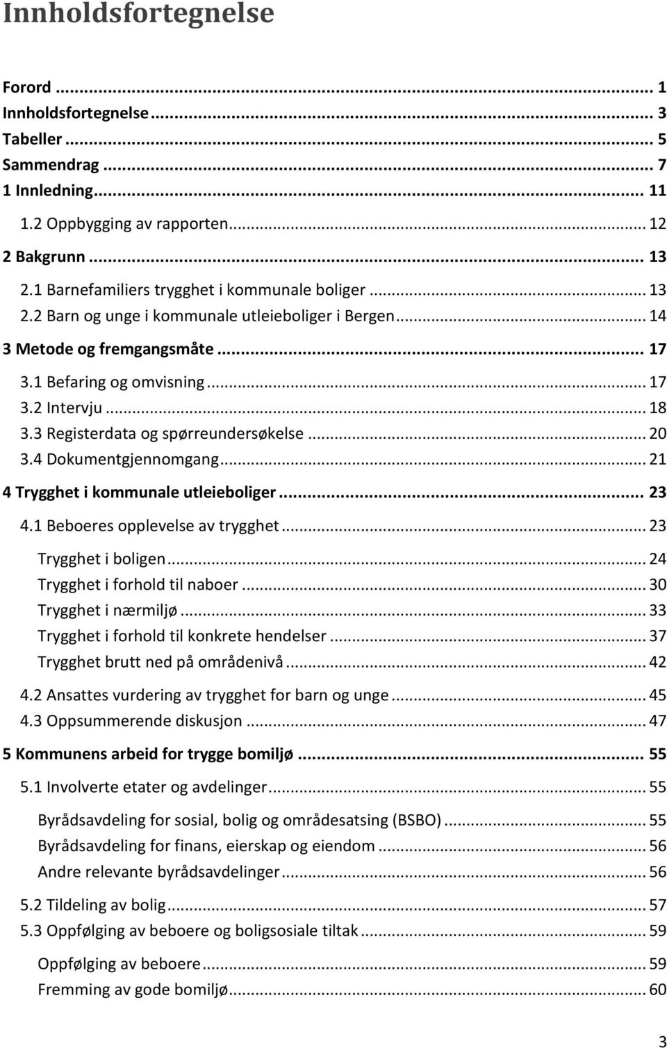 3 Registerdata og spørreundersøkelse... 20 3.4 Dokumentgjennomgang... 21 4 Trygghet i kommunale utleieboliger... 23 4.1 Beboeres opplevelse av trygghet... 23 Trygghet i boligen.