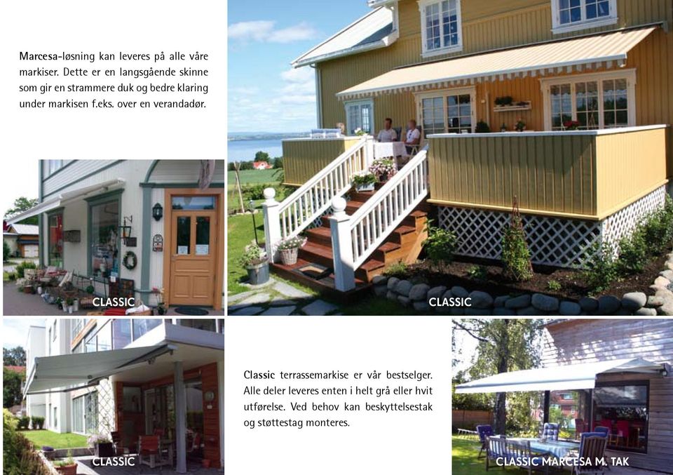 eks. over en verandadør. CLASSIC CLASSIC Classic terrassemarkise er vår bestselger.