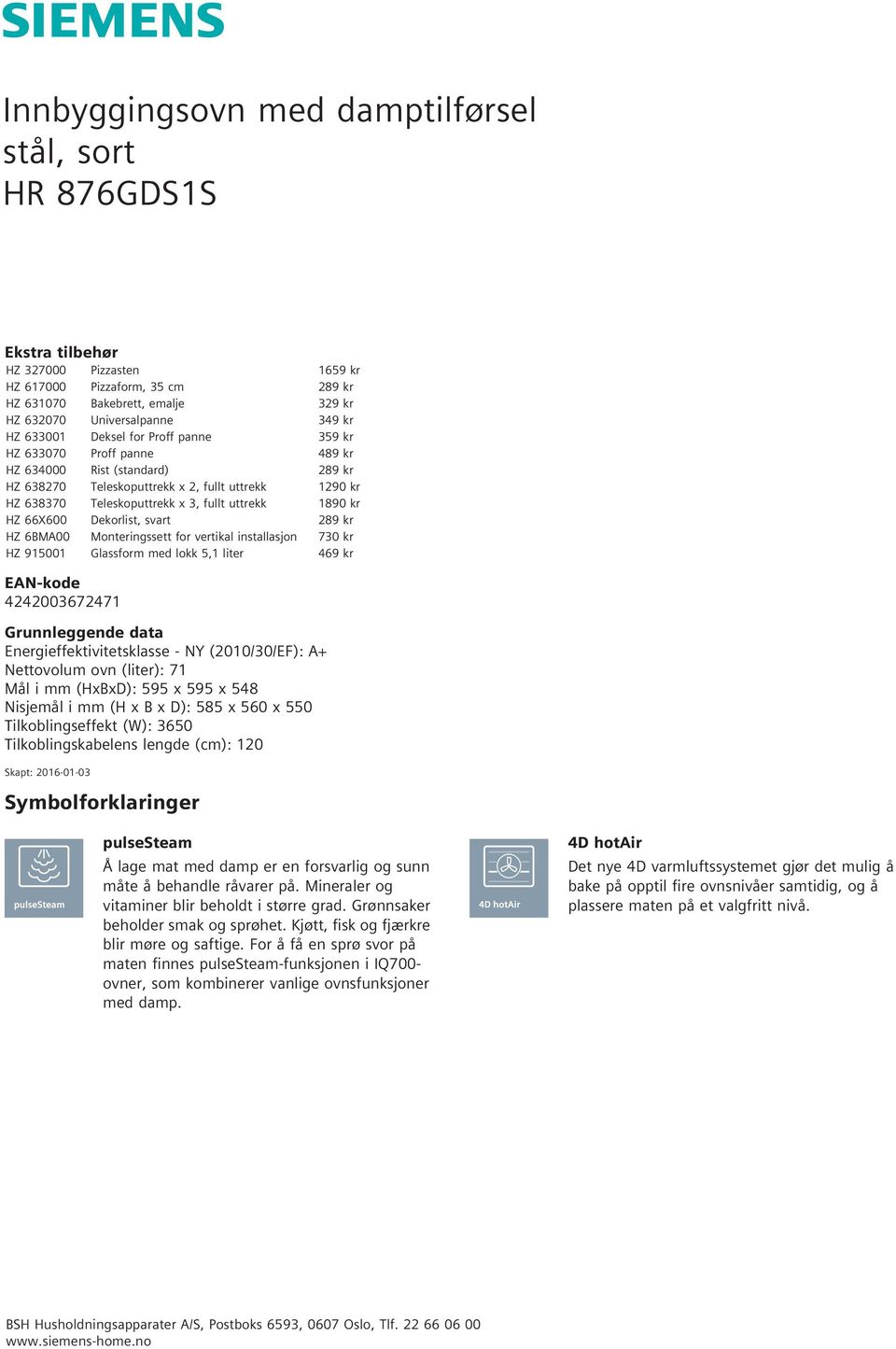 6BMA00 Monteringssett for vertikal installasjon 730 kr HZ 915001 Glassform med lokk 5,1 liter 469 kr EAN-kode 4242003672471 Grunnleggende data Energieffektivitetsklasse - NY (2010/30/EF): A+