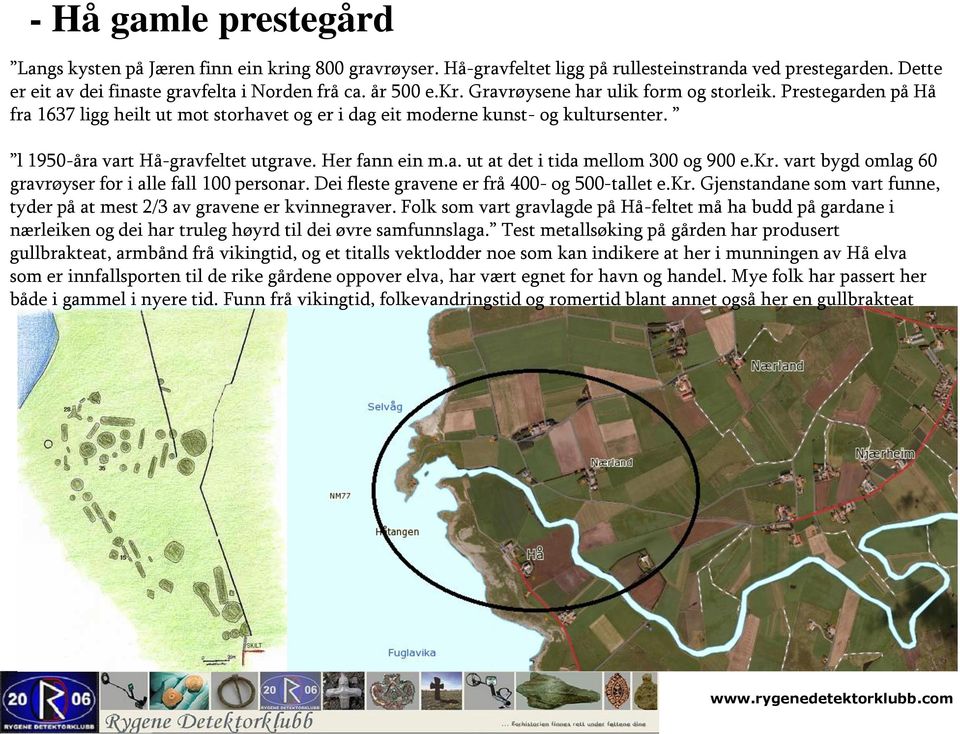 kr. vart bygd omlag 60 gravrøyser for i alle fall 100 personar. Dei fleste gravene er frå 400- og 500-tallet e.kr. Gjenstandane som vart funne, tyder på at mest 2/3 av gravene er kvinnegraver.