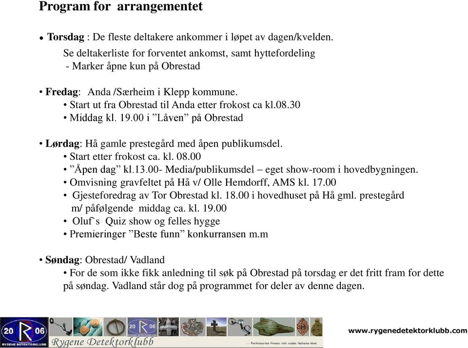 00 i Låven på Obrestad Lørdag: Hå gamle prestegård med åpen publikumsdel. Start etter frokost ca. kl. 08.00 Åpen dag kl.13.00- Media/publikumsdel eget show-room i hovedbygningen.