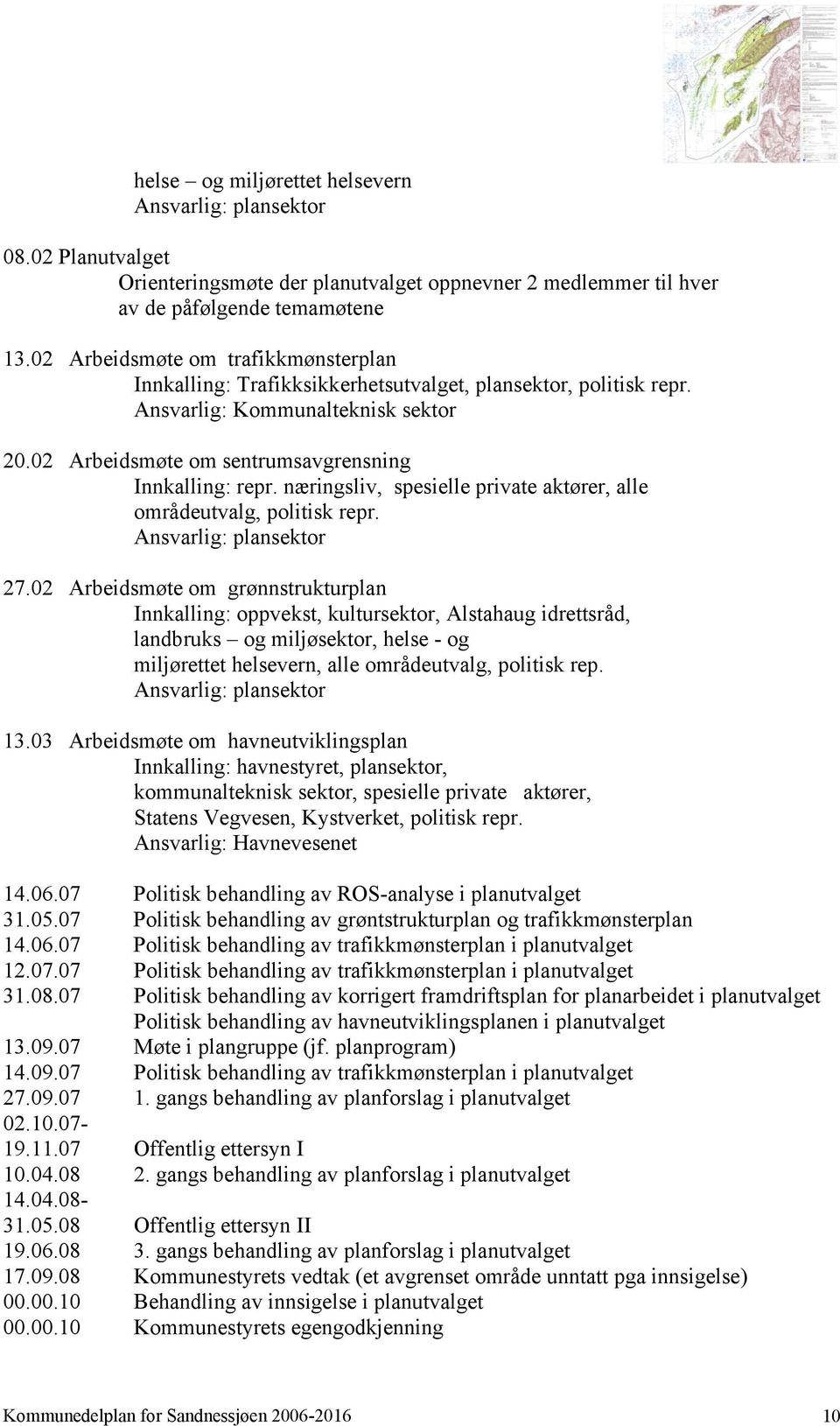 næringsliv, spesielle private aktører, alle områdeutvalg, politisk repr. Ansvarlig: plansektor 27.