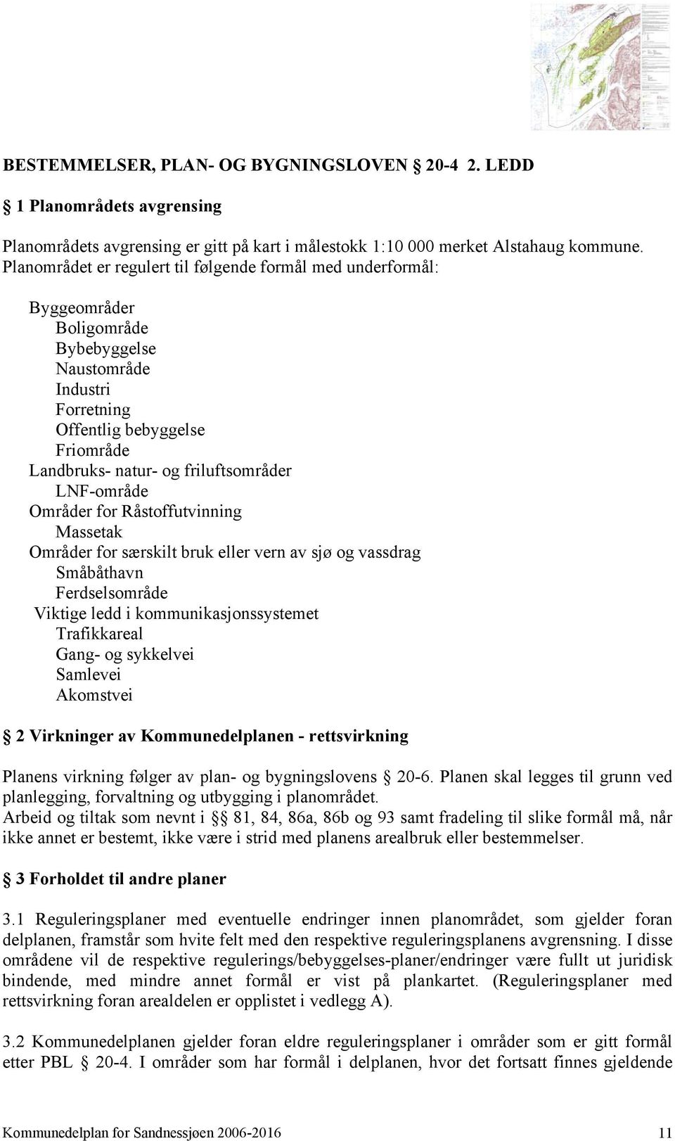 LNF-område Områder for Råstoffutvinning Massetak Områder for særskilt bruk eller vern av sjø og vassdrag Småbåthavn Ferdselsområde Viktige ledd i kommunikasjonssystemet Trafikkareal Gang- og