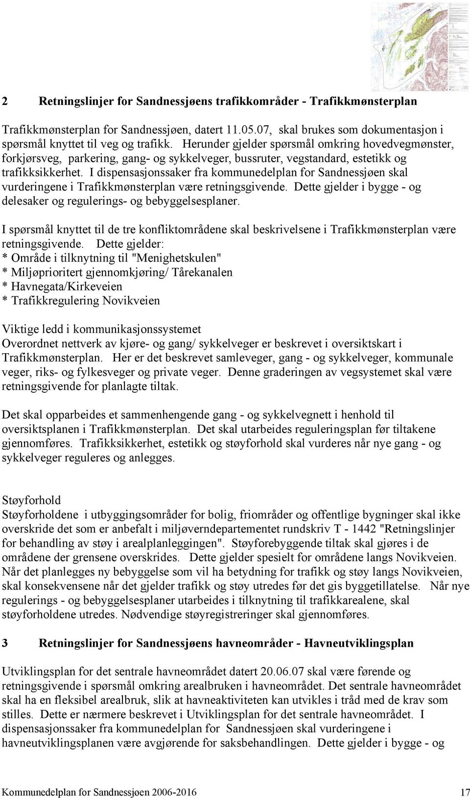 I dispensasjonssaker fra kommunedelplan for Sandnessjøen skal vurderingene i Trafikkmønsterplan være retningsgivende. Dette gjelder i bygge - og delesaker og regulerings- og bebyggelsesplaner.